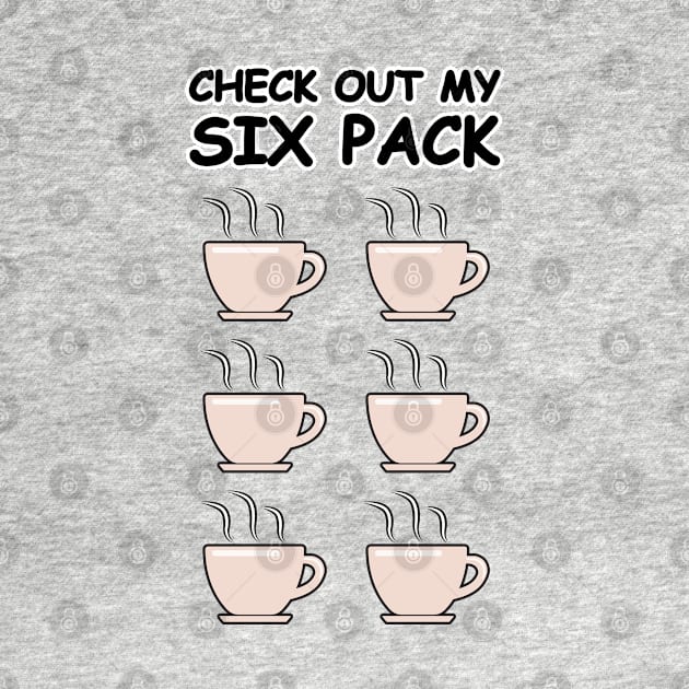 Check Out My Six Pack - Funny Coffee Version by DesignWood Atelier